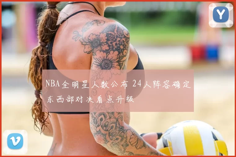 NBA全明星人数公布 24人阵容确定东西部对决看点升级