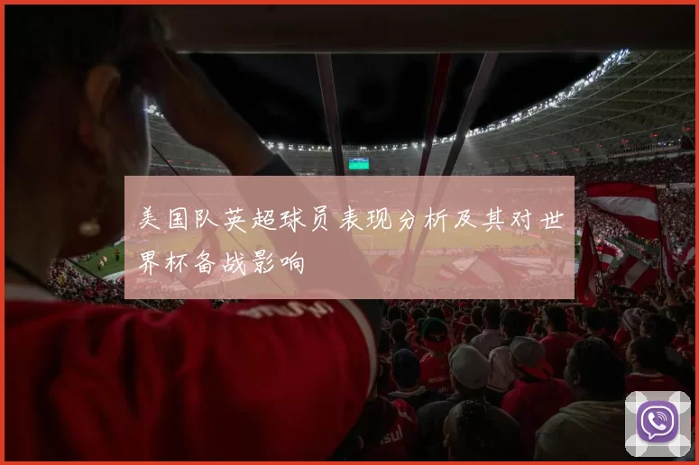 美国队英超球员表现分析及其对世界杯备战影响