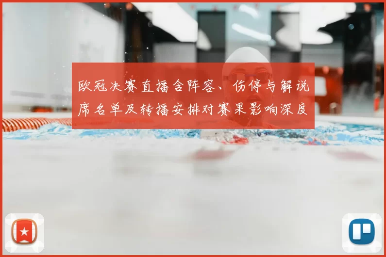 欧冠决赛直播含阵容、伤停与解说席名单及转播安排对赛果影响深度解读