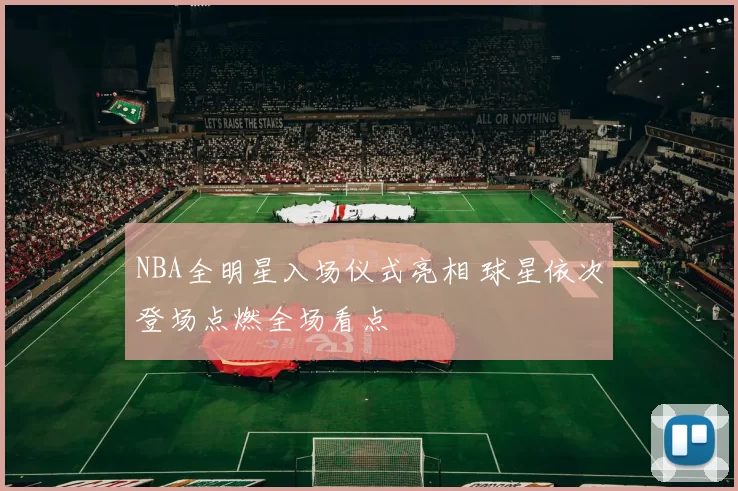 NBA全明星入场仪式亮相 球星依次登场点燃全场看点