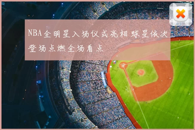 NBA全明星入场仪式亮相 球星依次登场点燃全场看点